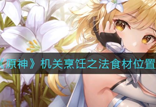 机关烹饪之法之一-机关烹饪之法之一的食材在哪 第1张 机关烹饪之法之一-机关烹饪之法之一的食材在哪 第1张